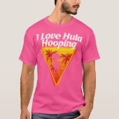 I Love Hula Hooping Juggling Competitions Dancing  Tシャツ (正面)