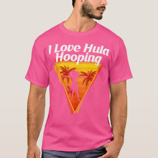 I Love Hula Hooping Juggling Competitions Dancing  Tシャツ