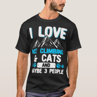 I Love Ice Climbing Cats And 3 People Ice Climber Tシャツ