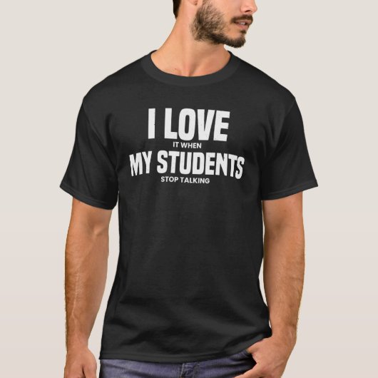 I Love It When My Students Stop Talking  Teacher Tシャツ (正面)