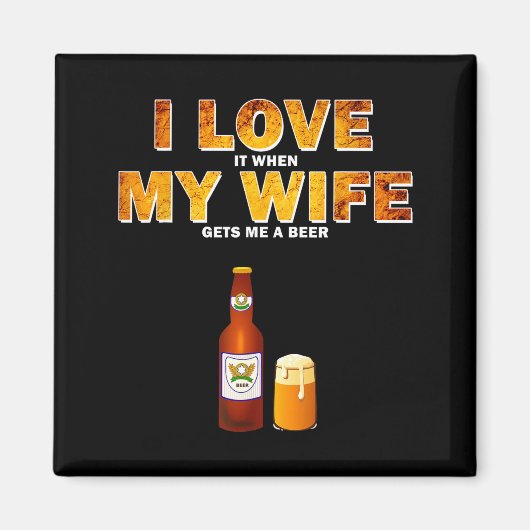 I Love It When My Wife Gets Me A Beer Funny Quotes マグネット (正面)