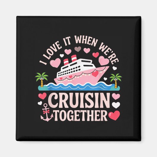 I Love It When We’re Cruisin Together Shirt Cruise マグネット (正面)