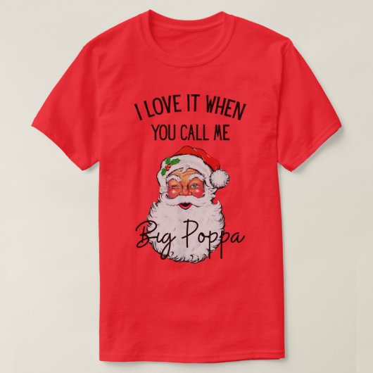 I Love It When You Call Me Big Poppa Christmas San Tシャツ (デザイン正面)