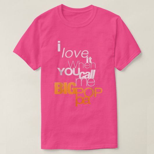 I Love It When You Call Me Big Poppa T  Tシャツ (デザイン正面)