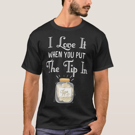 I Love It When You Put The Tip In Bartender Shirt Tシャツ (正面)