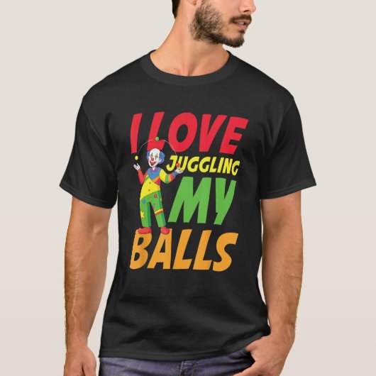 I Love Juggling My Balls for a Clown Tシャツ (正面)