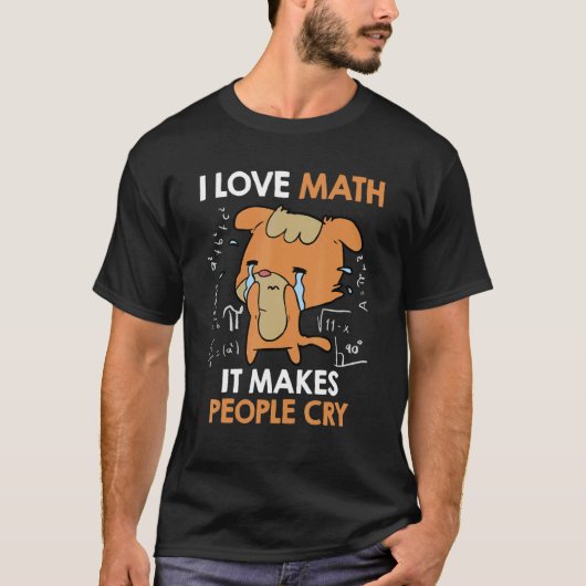 I love mathematics it makes people cry Maths teach Tシャツ (正面)