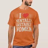 I Love Mentally Unstable Women Tシャツ (正面)