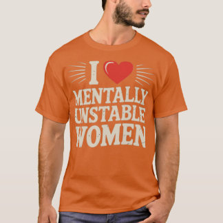 I Love Mentally Unstable Women Tシャツ