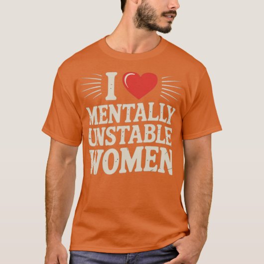 I Love Mentally Unstable Women Tシャツ (正面)