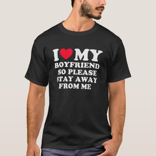 I Love My Boyfriend So Please Stay Away From Me  Tシャツ (正面)