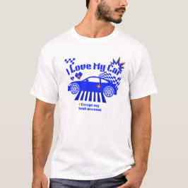 I Love My Car Except My Bank Account Funny Phrase Tシャツ