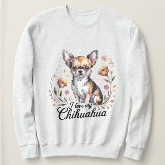 I love my chihuahua  スウェットシャツ (デザイン正面)