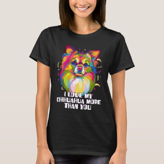 I love my Chihuahua More Than You Chiwawa Dog Tシャツ (正面)