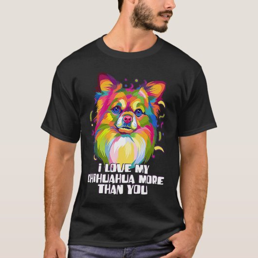 I love my Chihuahua More Than You Chiwawa Dog Tシャツ (正面)