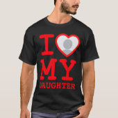 I Love My Daughter Funny Fathers Day  Tシャツ (正面)