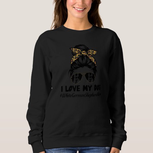 I Love My Dog White German Shepherd Mom Messy Bun  スウェットシャツ (正面)