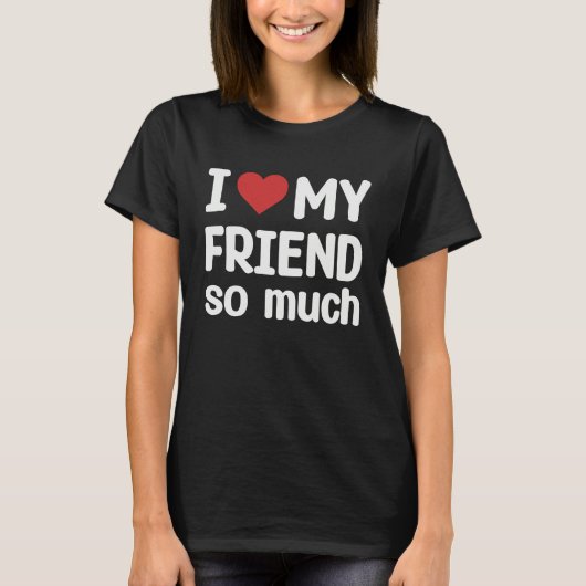 I Love My Friend So Much  I Heart My Friend Tシャツ (正面)
