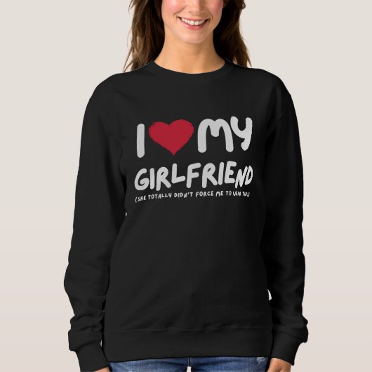 I Love My Girlfriend  I Heart My Girlfriend  Funny スウェットシャツ (正面)