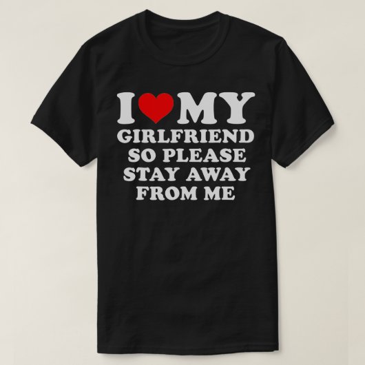 I Love My Girlfriend So Please Stay Away From Me F Tシャツ (デザイン正面)