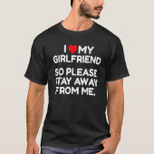 I Love My Girlfriend So Please Stay Away From Me Tシャツ (正面)