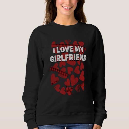I Love My Girlfriend Valentines Day Humor  1 スウェットシャツ (正面)