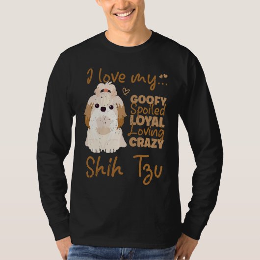 I love my goofy spoiled loyal loving crazy shih tz tシャツ (正面)