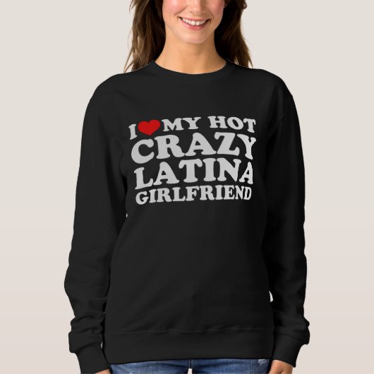 I Love My Hot Crazy Latina Girlfriend スウェットシャツ (正面)
