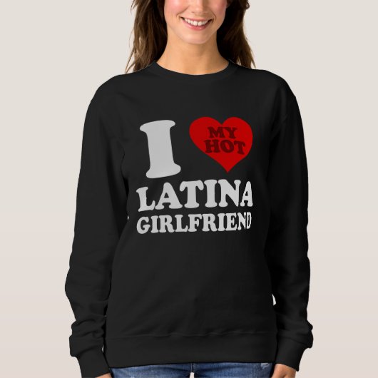 I Love My Hot Latina Girlfriend スウェットシャツ (正面)