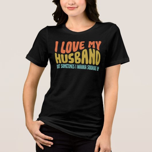 I Love My Husband But Sometimes I Wanna Square Up トライブレンドＴシャツ (正面)