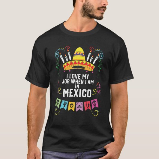 I Love My Job When I Am In Mexico Pride Mexican Tシャツ (正面)
