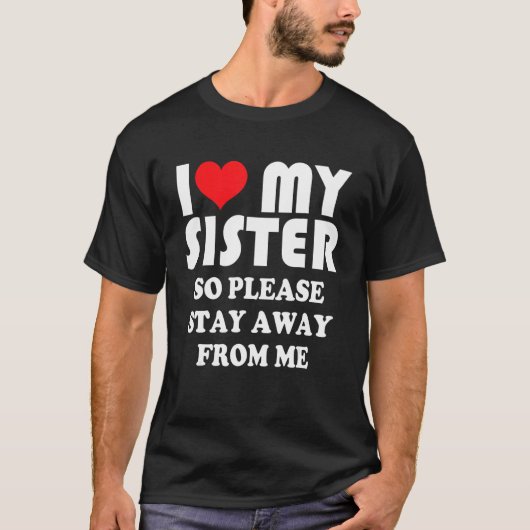 I Love My Sister Shirt So Please Stay Away From Me Tシャツ (正面)