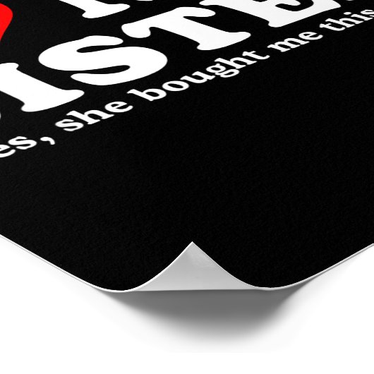 I Love My Sister Yes She Bought Me This ポスター (角)