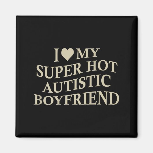 I Love My Super Hot Autistic Boyfriend Funny Tee O マグネット (正面)