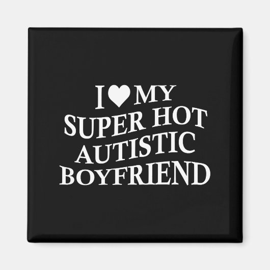 I Love My Super Hot Autistic Boyfriend Funny Tee O マグネット (正面)