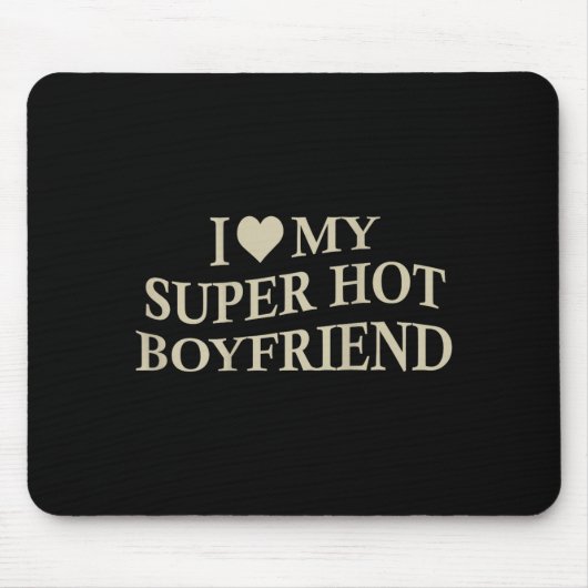 I Love My Super Hot Boyfriend Funny Girlfriend On  マウスパッド (正面)