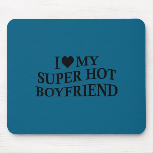 I Love My Super Hot Boyfriend Funny Girlfriend On マウスパッド (正面)