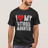 I Love My Tattooed Daughter Tシャツ (正面)