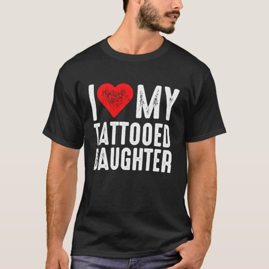 I Love My Tattooed Daughter Tシャツ (正面)