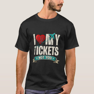 I Love My Tickets Not You | Funny Travel & Vacatio Tシャツ