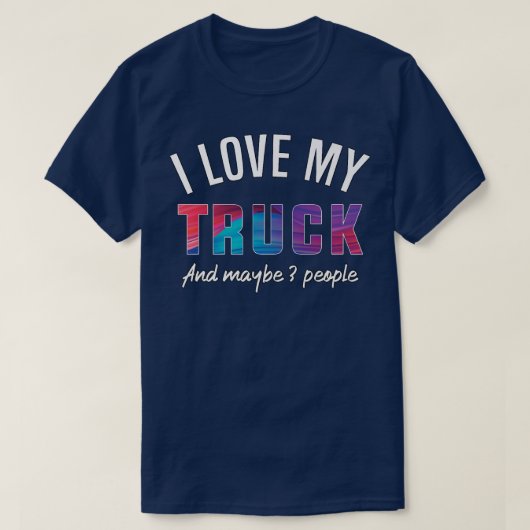 I love my truck, and maybe 3 people  tシャツ (デザイン正面)