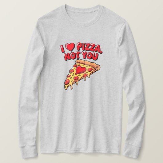 I Love Pizza Not You Shirt Tシャツ (デザイン正面)