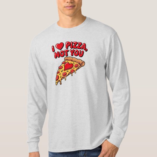 I Love Pizza Not You Shirt Tシャツ (正面)