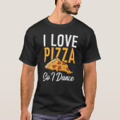 I love Pizza so i Dance Dancing Love Pizza Tシャツ (正面)