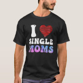 I love Single Moms Party Single Men Tシャツ (正面)