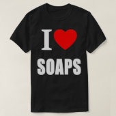 I Love Soaps Television Soap Operas  Tシャツ (デザイン正面)
