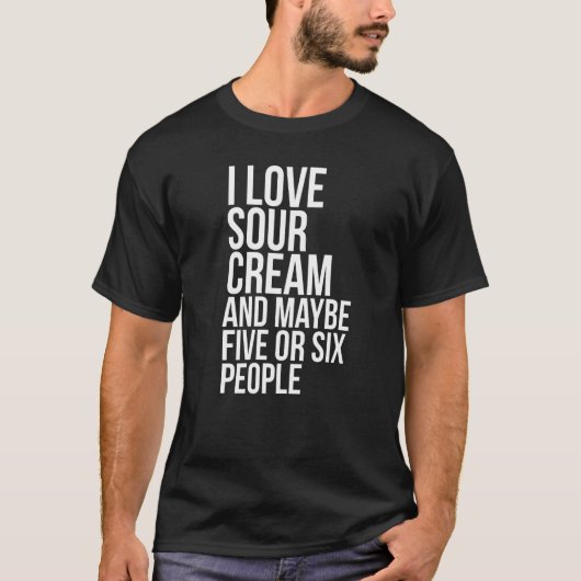 I Love Sour Cream  Sour Cream Meme Tシャツ (正面)