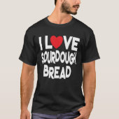I Love Sourdough Bread  Homemade Bread Tシャツ (正面)