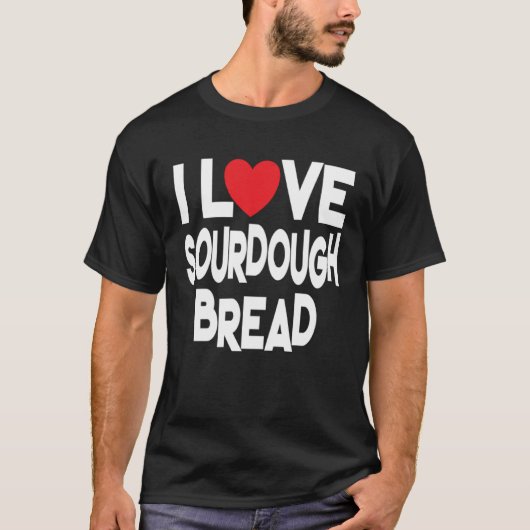 I Love Sourdough Bread  Homemade Bread Tシャツ (正面)