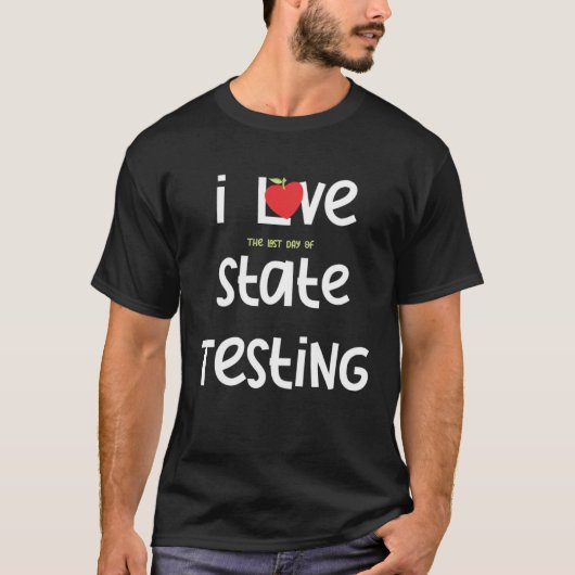 I Love the last day of State Testing Teacher 1 Tシャツ (正面)